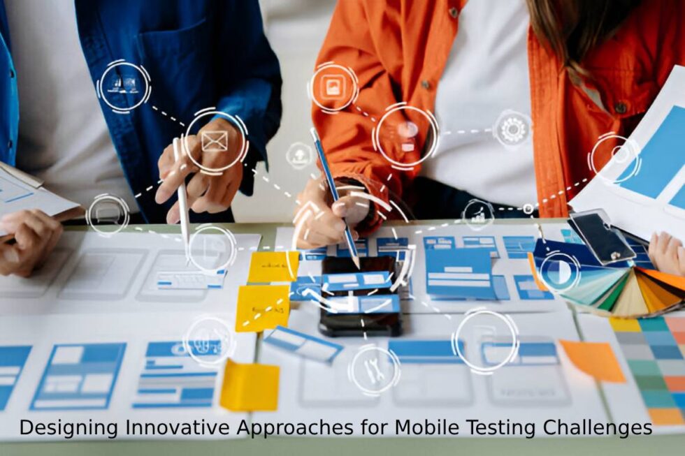 Designing Innovative Approaches for Mobile Testing Challenges